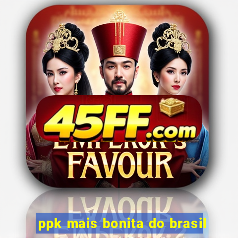 ppk mais bonita do brasil